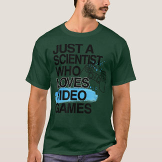 Just A Scientist Who Loves Video Games Lover Job P T-Shirt