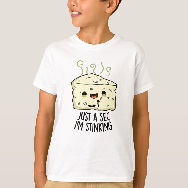 Just A Sec I'm Stinking Funny Cheese Pun  T-Shirt (Front)