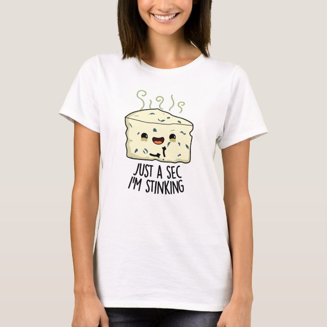 Just A Sec I'm Stinking Funny Cheese Pun  T-Shirt (Front)