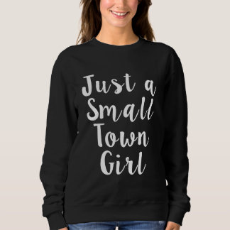 Just a Small Town Girl funny Sweatshirt