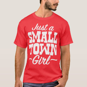 Just A Small Town Girl T-Shirt