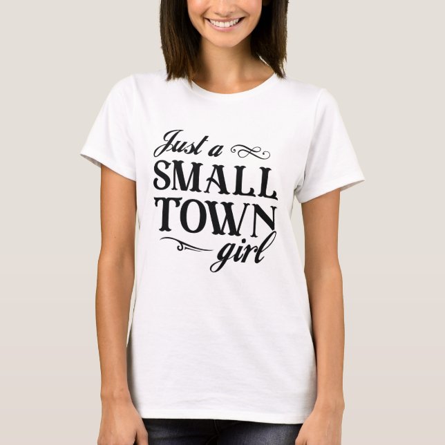 Just A Small Town Girl T-Shirt (Front)