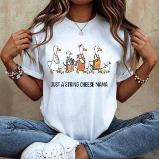 Just A String Cheese Mama Goose T-Shirt