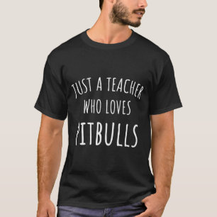 Just A Teacher Who Loves Pitbulls -New T-Shirt