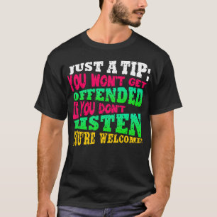 Just a tip You Wont Get Offended If You Dont Liste T-Shirt