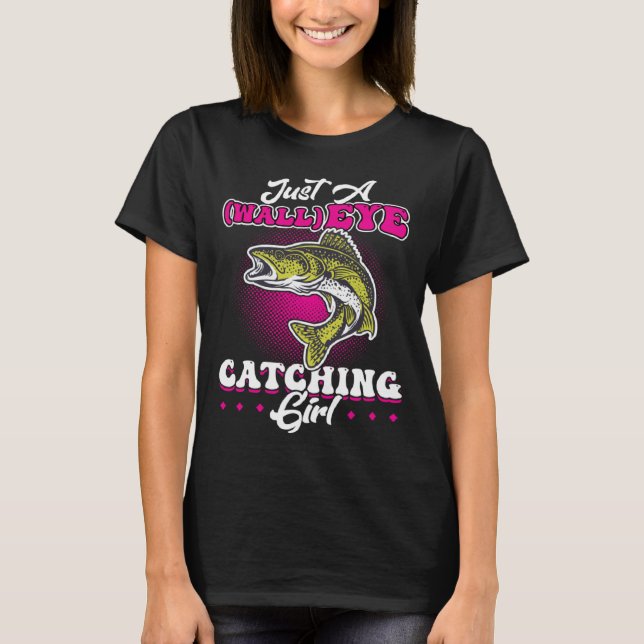 Just A wallEYE Catching Girl  Walleye Hunter T-Shirt (Front)
