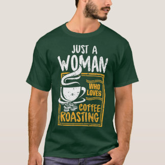 Just A Woman Who Loves Coffee Roasting Gift Coffee T-Shirt