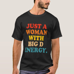 Just A Woman With Big D Energy T-Shirt