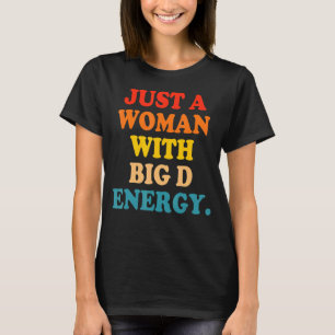 Just A Woman With Big D Energy T-Shirt