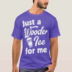 Just a Wooder Ice For Me T-Shirt