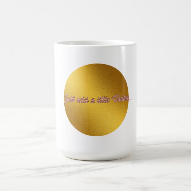 "Just add a little Vodka" Coffee Mug (Center)