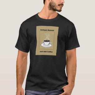 Just Add Coffee Instant Human T-Shirt