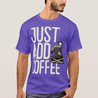 Just Add Coffee Skeleton Funny T-Shirt