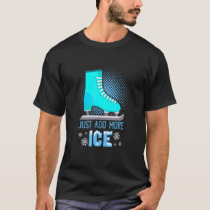 Just Add More Ice Figure Skating T-Shirt