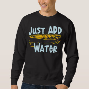 Just Add Water Kayak Canoe River Lake Paddler Sweatshirt