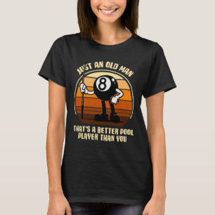 Just An Old Man That's A Better Pool Player Than Y T-Shirt