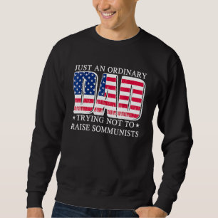 Just An Ordinary Dad Trying Not To Raise Communist Sweatshirt