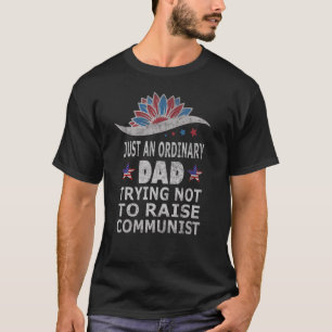 Just An Ordinary Dad Trying Not To Raise Communist T-Shirt