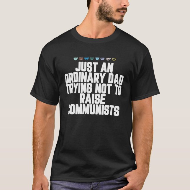 Just An Ordinary Dad Trying Not To Raise Communist T-Shirt (Front)