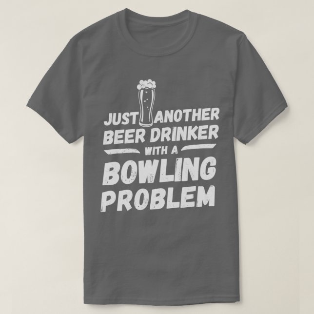 Just another beer drinker with a Bowling problem b T-Shirt (Design Front)