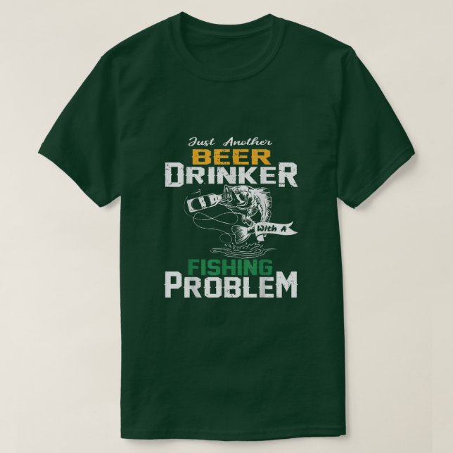 Just Another Beer Drinker With A Fishing Problem21 T-Shirt (Design Front)