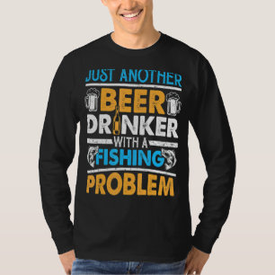 Just Another Beer Drinker With A Fishing Problem 1 T-Shirt