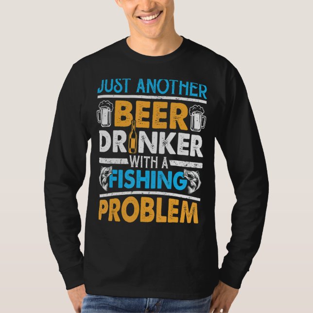 Just Another Beer Drinker With A Fishing Problem 1 T-Shirt (Front)
