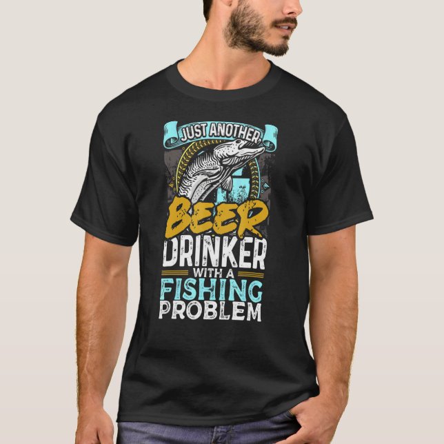 Just Another Beer Drinker With A Fishing Problem F T-Shirt (Front)