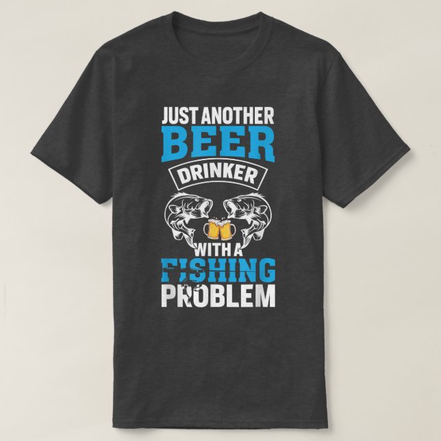 Just another beer drinker with a fishing problem S T-Shirt (Design Front)