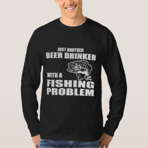 Just Another Beer Drinker With A Fishing Problem T-Shirt