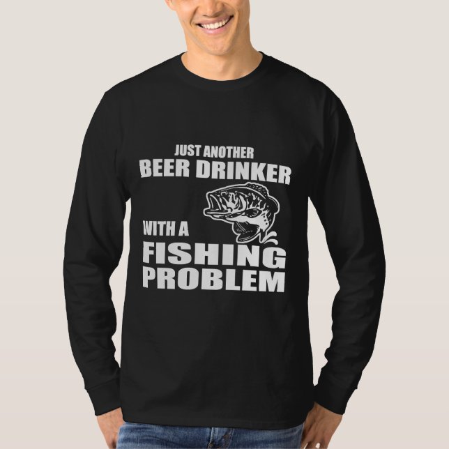 Just Another Beer Drinker With A Fishing Problem T-Shirt (Front)