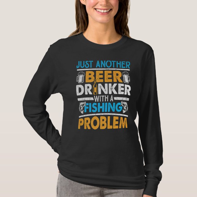 Just Another Beer Drinker With A Fishing Problem T-Shirt (Front)