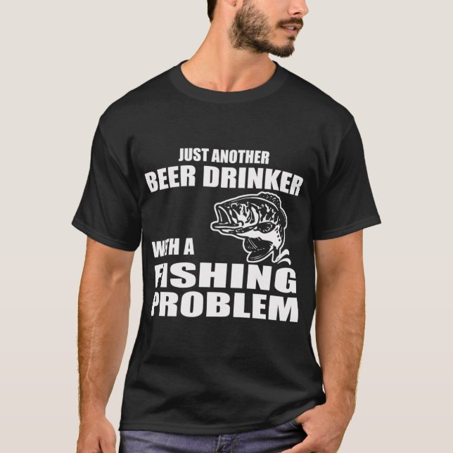 Just another beer drinker with a fishing problem T-Shirt (Front)