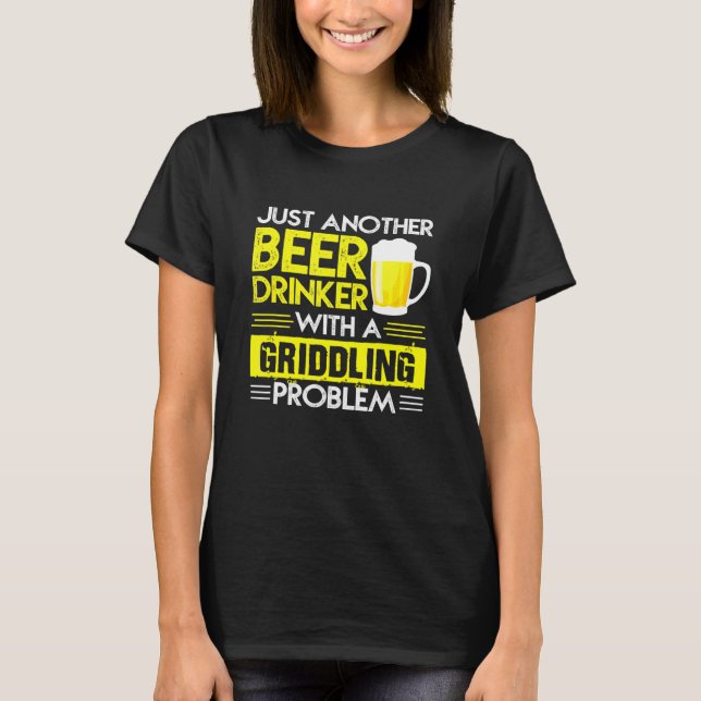 Just Another Beer Drinker With A Griddling Problem T-Shirt (Front)
