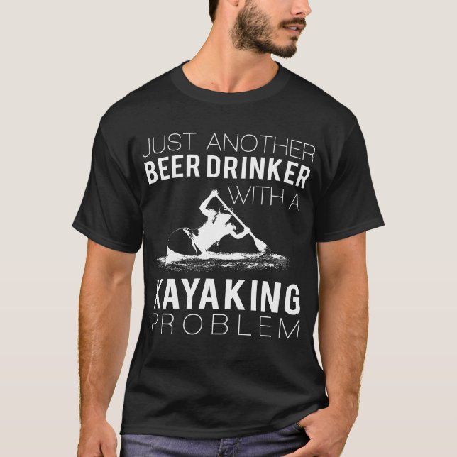 Just another beer drinker with a kayaking problem T-Shirt (Front)