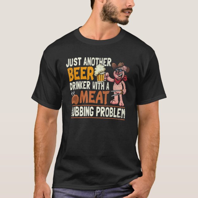 Just Another Beer Drinker With A Meat Rubbing Prob T-Shirt (Front)