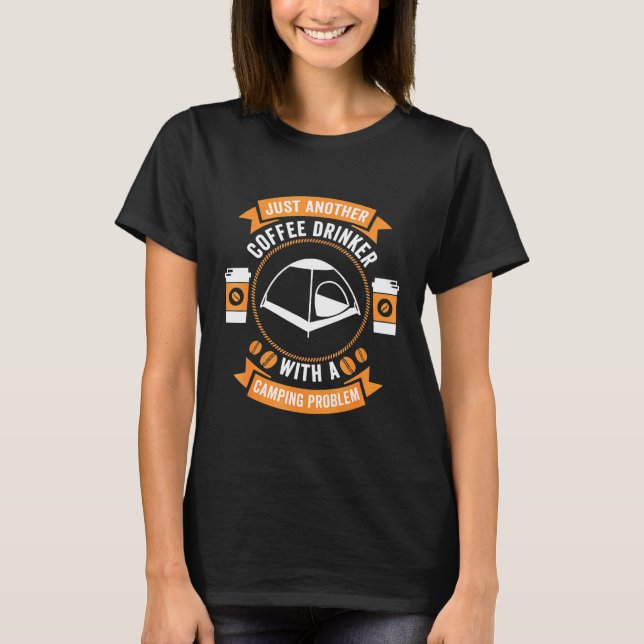 Just Another Coffee Drinker With A Camping Problem T-Shirt (Front)