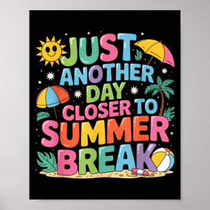 Just Another Day Closer To Summer Break Last Day Poster