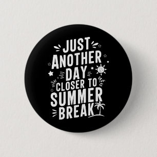 Just Another Day Closer to Summer Break Teacher 6 Cm Round Badge