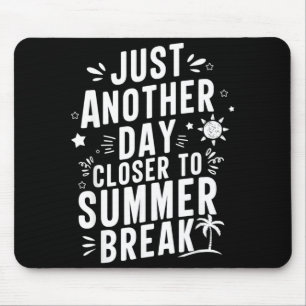 Just Another Day Closer to Summer Break Teacher Mouse Pad