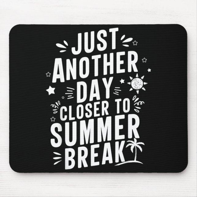 Just Another Day Closer to Summer Break Teacher Mouse Pad (Front)