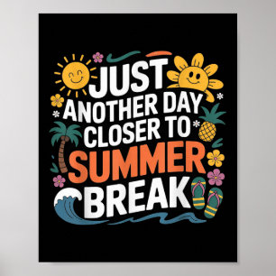 Just Another Day Closer To Summer Break Teacher St Poster