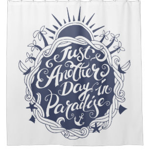 Just Another Day In Paradise Shower Curtain