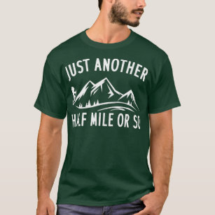 Just Another Half Mile Or So  Funny Hiking  T-Shirt