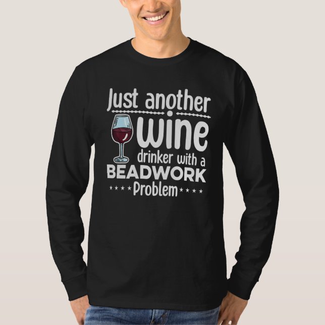 Just Another Wine Drinker With A Beadwork Problem  T-Shirt (Front)