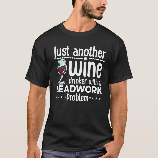 Just Another Wine Drinker With A Beadwork Problem  T-Shirt (Front)