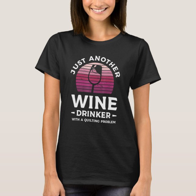 Just Another Wine Drinker With A Quilting Problem T-Shirt (Front)