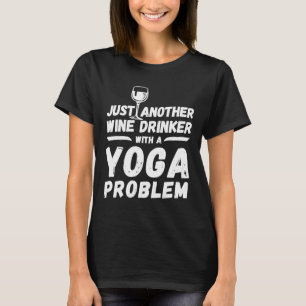 Just Another Wine Drinker With A Yoga Problem Wine T-Shirt