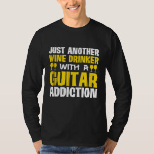 Just Another Wine Drinker With Guitar Addiction T-Shirt