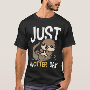 Just Anotter Day - Otter T-Shirt